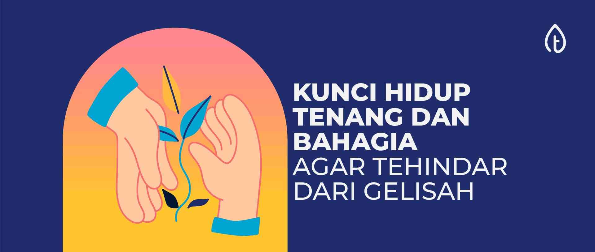 Kunci hidup tenang dan bahagia agar terhindar dari gelisa